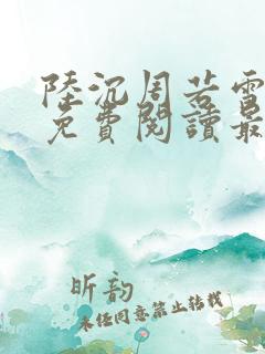 陆沉周若雪小说免费阅读最新章节无弹窗