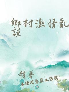 乡村激情乱肉小说