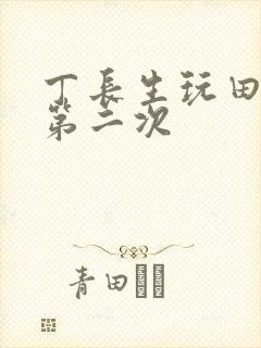 丁长生玩田清茹第二次