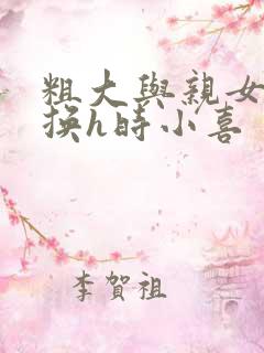 粗大与亲女伦交换h时小喜