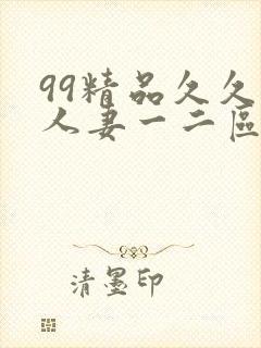 99精品久久久人妻一二区不卡