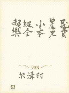超级小农民马小乐全本免费阅读我的小说