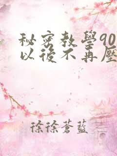 秘密教学90话以后不再压抑