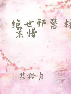 绝世邪医 林凡 叶惜