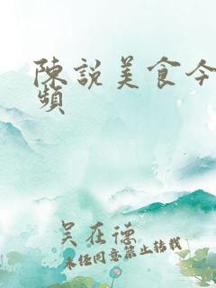 陈说美食今天视频