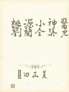 桃源小神医许凡刘兰全集免费阅读