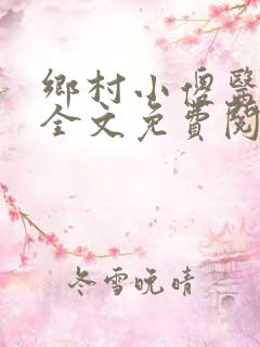 乡村小傻医小说全文免费阅读无弹窗