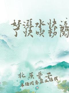 好涨水快流出来了快吃动阅读