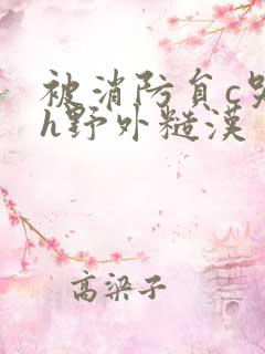 被消防员c哭高h野外糙汉
