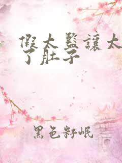 假太监让太后大了肚子