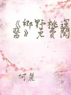 《乡野桃运小傻医》免费阅读