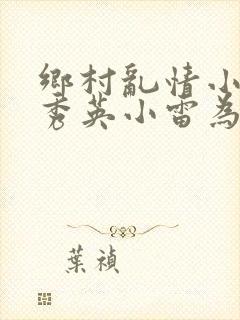 乡村乱情小说胡秀英小雷为主人公