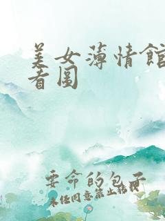 美女薄情馆无限看图