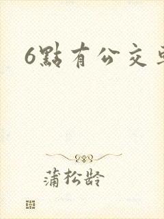 6点有公交车吗