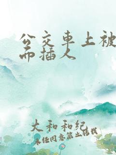 公交车上被从后面插人