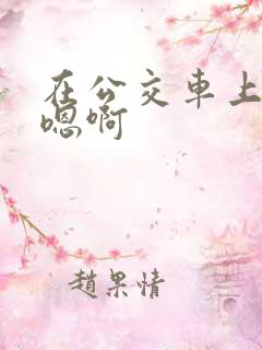 在公交车上嗯啊嗯啊