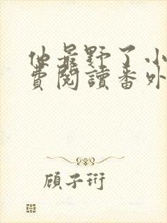 他最野了小说免费阅读番外篇