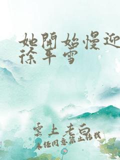 她开始慢迎迎合徐平雪