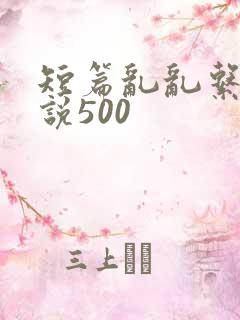 短篇乱乱系列小说500
