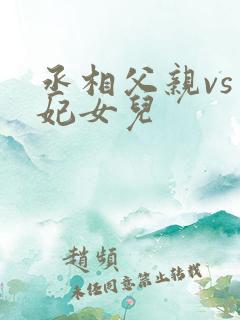 丞相父亲vs王妃女儿