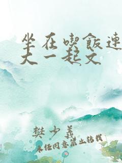 坐在吃饭连在巨大一起文