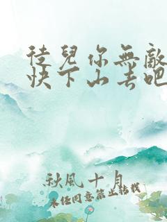徒儿你无敌了,快下山去吧免费阅读