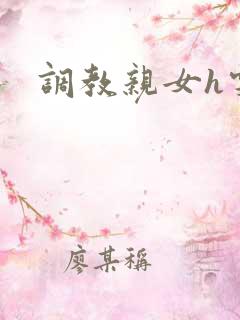 调教亲女h雯雯