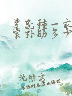 农民种一亩地国家补助多少钱