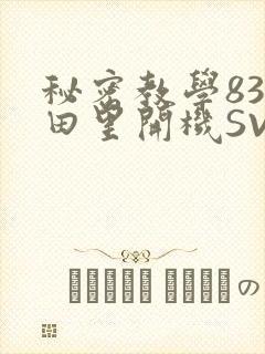 秘密教学83话田里开机SVIP