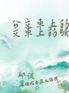 公交车上的淫公交车上的骚