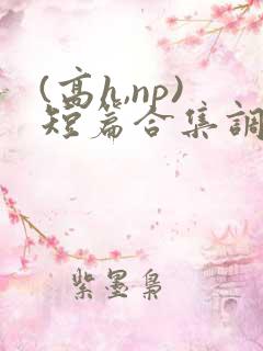 (高h,np)短篇合集调教