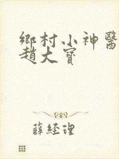 乡村小神医乡村赵大宝