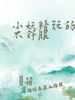 小妖精玩的你舒不舒服