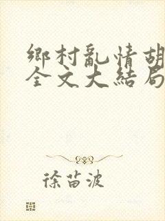乡村乱情胡秀英全文大结局第十七部