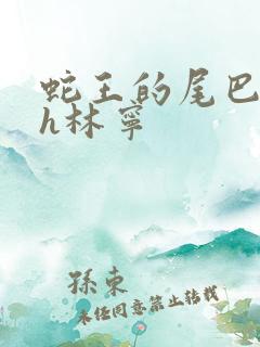 蛇王的尾巴高ah林宁