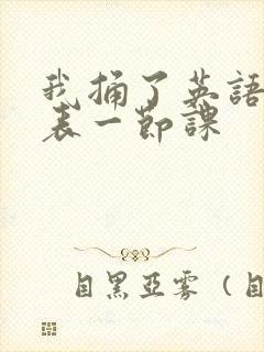 我捅了英语课代表一节课
