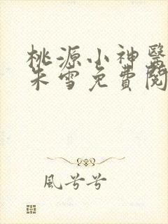 桃源小神医杨晨朱雪免费阅读