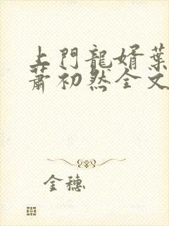 上门龙婿叶辰,萧初然全文免费听书