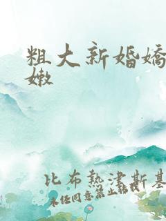 粗大新婚娇妻娇嫩