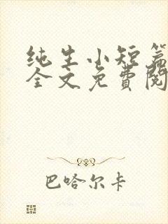 纯生小短篇合集全文免费阅读