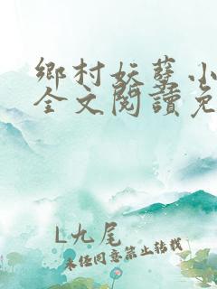 乡村妖孽小神医全文阅读免费