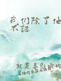 我们除了他谁都不认