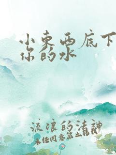 小东西底下都是你的水