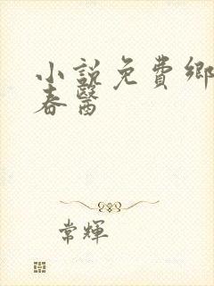 小说免费乡村小春医