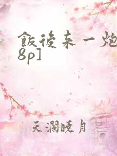 饭后来一炮[18p]