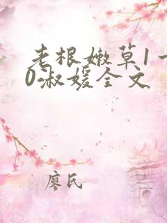 老根嫩草1一40淑媛全文