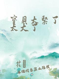 宝贝太紧了爹爹太大了