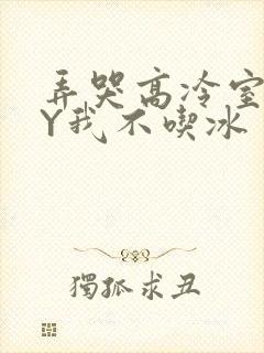 弄哭高冷室友BY我不吃冰