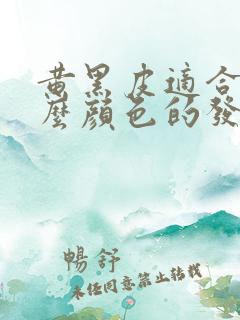 黄黑皮适合染什么颜色的发色