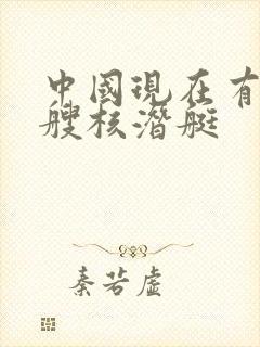 中国现在有多少艘核潜艇